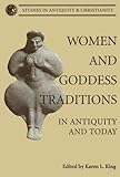 Women and Goddess Traditions: In Antiquity and Today (Studies in Antiquity and Christianity) by 