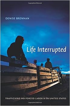 Life Interrupted Trafficking Into Forced Labor In The United States Denise Brennan