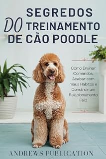 Livro Segredos Do Treinamento De Cão Poodle : Como Ensinar Comandos, Acabar com maus Hábitos e Construir um Relacionamento Feliz