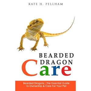 Bearded Dragons: The Essential Guide to Ownership & Care for Your Pet (Bearded Dragon Care)