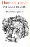 Hannah Arendt : For Love of the World, Young-Bruehl, Elisabeth, 0300026609
