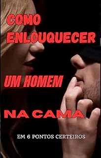 Livro COMO ENLOUQUECER UM HOMEM: Em 6 Pontos Certeiros