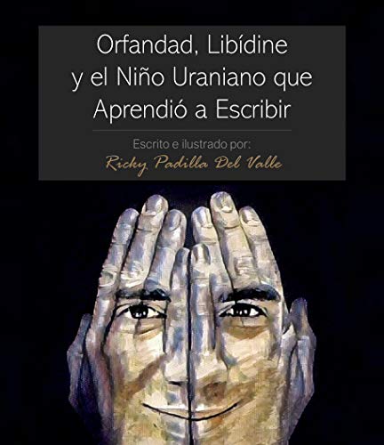 Orfandad, Libídine Y El Niño Uraniano Que Aprendió a Escribir (Spanish Edition)