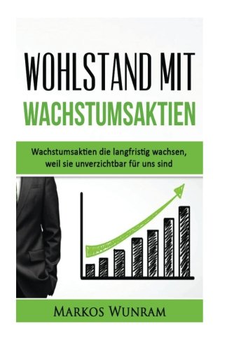 Download Wohlstand mit Wachstumsaktien: Wachstumsaktien die langfristig wachsen, weil sie unverzichtbar für uns sind (German Edition) Download Wohlstand mit Wachstumsaktien: Wachstumsaktien die langfristig wachsen, weil sie unverzichtbar für uns sind (German Edition)