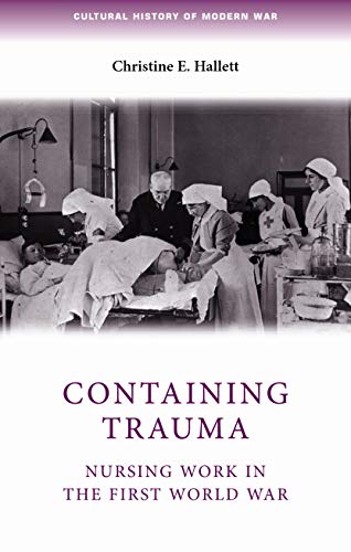 Containing trauma: Nursing work in the First World War (Cultural History of Modern War) by Christine Hallett