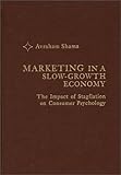 Marketing in a Slow Growth Economy : The Impact of Stagflation on Consumer Psychology, Shama, Avraham, 0275905500