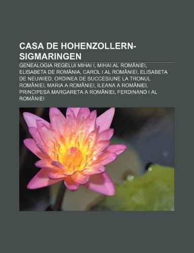 Casa De Hohenzollern Sigmaringen Genealogia Regelui Mihai I Mihai Al Romaniei Elisabeta De Romania Carol I Al Romaniei Amazon Com Br