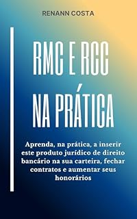 Livro RMC E RCC NA PRÁTICA: Aprenda, na prática, a inserir este produto jurídico de direito bancário na sua carteira, fechar contratos e aumentar seus honorários