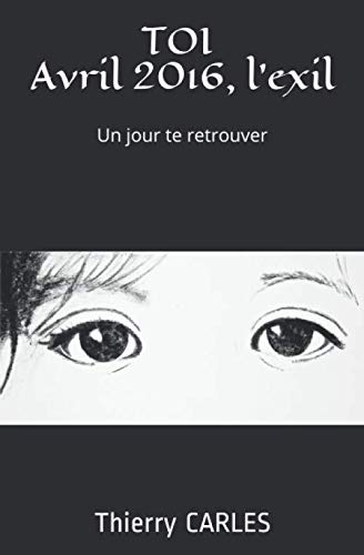 TOI Avril 2016, l'exil.: Un jour te retrouver. (French Edition) by Thierry CARLES