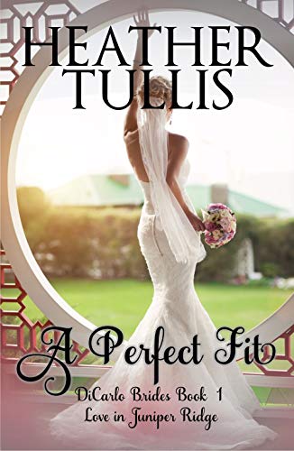 A Perfect Fit (DiCarlo Brides Book 1): Love in Juniper Ridge by [Tullis, Heather]