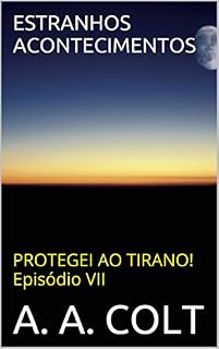 Livro ESTRANHOS ACONTECIMENTOS (PROTEGEI AO TIRANO! Episódio VII)