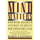 Mind Matters : How the Mind and Brain Interact to Create Our Conscious Lives, Gazzaniga, Michael S., 0395500958
