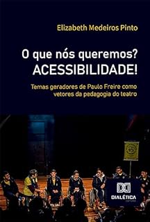 O que nós queremos? ACESSIBILIDADE!: temas geradores de Paulo Freire como vetores da pedagogia do teatro