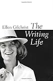 The Writing Life by Ellen Gilchrist