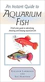 An Instant Guide to Aquarium Fish: A Full-Color Guide to Identifying, Choosing, and Keeping Aquarium by