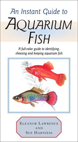 An Instant Guide to Aquarium Fish: A Full-Color Guide to Identifying, Choosing, and Keeping Aquarium by Eleanore Lawrence, Sue Harniess