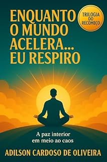 Livro Enquanto o mundo acelera… eu respiro: Uma história real de dor, fé e recomeço silencioso ("Trilogia do Recomeço" Livro 1)