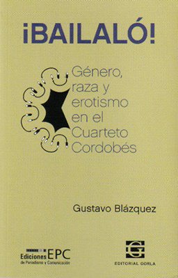 A A Bailalo Genero Raza Y Erotismo En El Cuarteto Cordobes Blazquez G Amazon Com Books