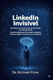 Livro LinkedIn Invisível: A Estratégia dos Executivos que são Encontrados pelo Mercado Oculto: O Guia Estratégico para Sair do Radar do Algoritmo e Acessar as Vagas C-Level que Nunca são Publicadas