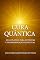 Livro CURA QUÂNTICA: Guia Prático Para Autocura e Transformação Espiritual