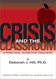 Crisis and the Classroom : A Practical Guide for Teachers, Hill, Deborah J., 0398073635