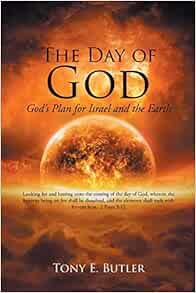 The Day Of God God S Plan For Israel And The Earth Butler Tony E 9781645154853 Amazon Com Books