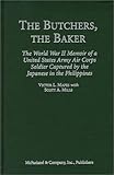 The Butchers, the Baker: The World War II Memoir of a United States Army Air Corps Soldier Captured by 