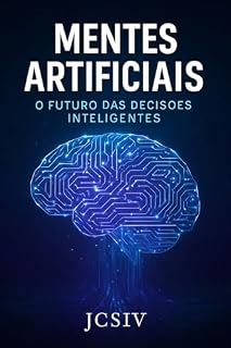 Livro MENTES ARTIFICIAIS: O Futuro das Decisões Inteligentes (INTELIGENCIA ARTIFICIAL)