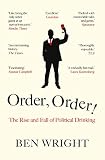 Order Order!: The Rise and Fall of Political Thinking by Ben Wright