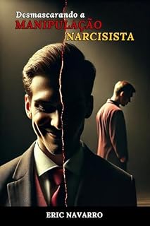 Livro Desmascarando a Manipulação Narcisista: Como Reconhecer e Romper o Círculo da Toxicidade Emocional e dos Relacionamentos Tóxicos