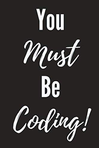 You Must Be Coding!: Funny Coders/Programmers/Engineers/Developers Notebook - (6" x 9") 120 Pages (Blank Lined Book)