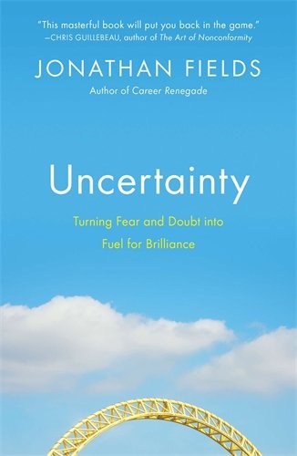Uncertainty: Turning Fear and Doubt into Fuel for Brilliance, by Jonathan Fields