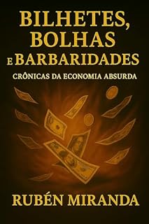 Livro DINHEIRO, BOLHAS E BARBARIDADES: Crônicas da Economia Absurda