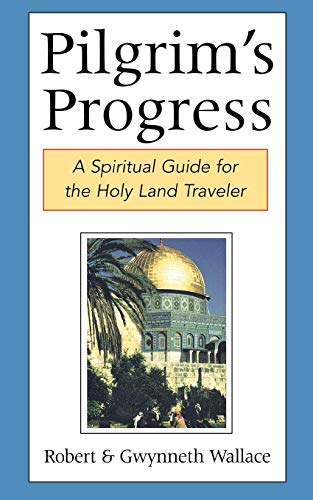 Pilgrim's Progress: A Spiritual Guide for the Holy Land Traveler by Robert Wallace, Gwynneth Wallace
