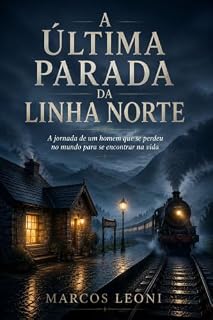 Livro A Última Parada da Linha Norte: A jornada de um homem que se perdeu no mundo para se encontrar na vida
