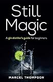 Still Magic: A gin distiller's guide for beginners by Marcel Thompson