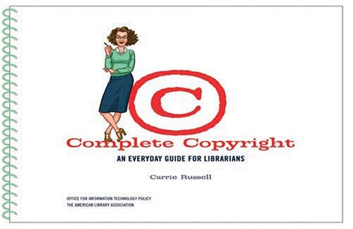 Complete Copyright: An Everyday Guide For Librarians Complete Copyright: An Everyday Guide For Librarians