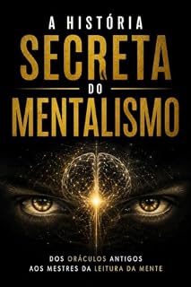 Livro A História Secreta do Mentalismo: Dos Oráculos Antigos aos Mestres da Leitura da Mente — Uma jornada pela evolução da influência, percepção e comportamento humano