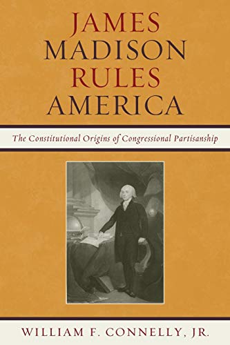 James Madison Rules America: The Constitutional Origins...