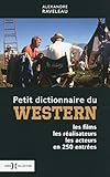 Petit dictionnaire du western : Les films, les réalisateurs, les acteurs en 250 entrées by