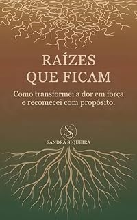 Livro Raízes que ficam: Como transformei a dor em força e recomecei com propósito.