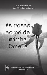 Livro As rosas ao pé de minha janela: Inspirado no livro de contos Trevas do Eu