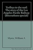 Front cover for the book Trolleys to the Surf: The Story of the Los Angeles Pacific Railway by William A. Myers