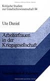 Arbeiterfrauen in der Kriegsgesellschaft : Beruf, Familie und Politik Im Ersten Weltkrieg, Daniel, Ute, 3525357478