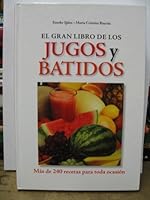 El Gran Libro De Los Jugos Y Batidos: Mas De 240 Recetas Para Toda Ocasion 0739476122 Book Cover