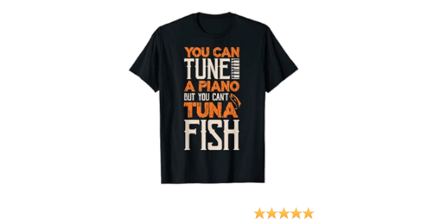 Amazon Com You Can Tune A Piano But You Can T Tuna Fish Daddy Dad Jokes T Shirt Clothing Shoes Jewelry