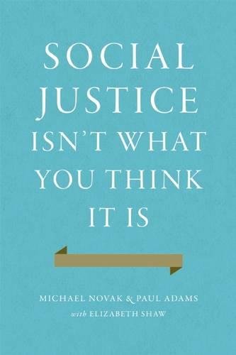 Social Justice Isn't What You Think It Is by Michael Novak, Paul Adams