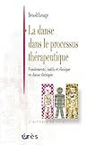 La danse dans le processus thérapeutique: Fondements, outils et clinique en danse-thérapie (L'aill by