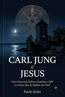 Livro Carl Jung e Jesus: Uma Conversa Sobre a Sombra, o Self e o Deus Que Já Habita em Você