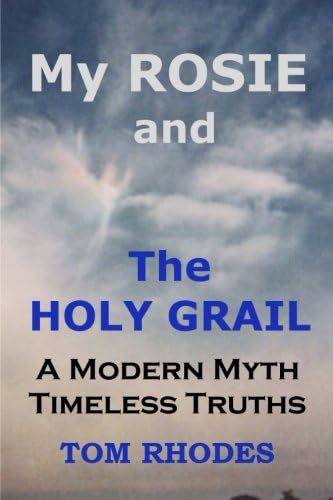 My Rosie and The Holy Grail: A Modern Myth; Timeless Truths